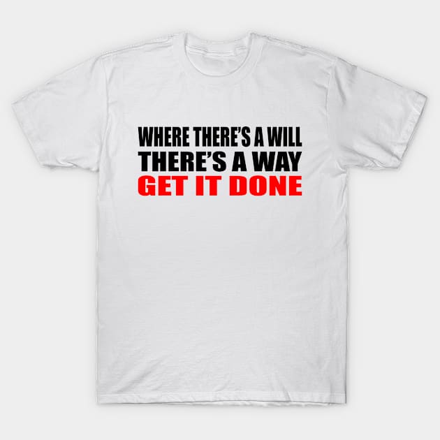 Where there’s a will, there’s a way  Get it done T-Shirt by Geometric Designs